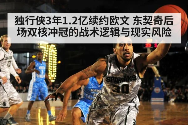 独行侠3年1.2亿续约欧文 东契奇后场双核冲冠的战术逻辑与现实风险