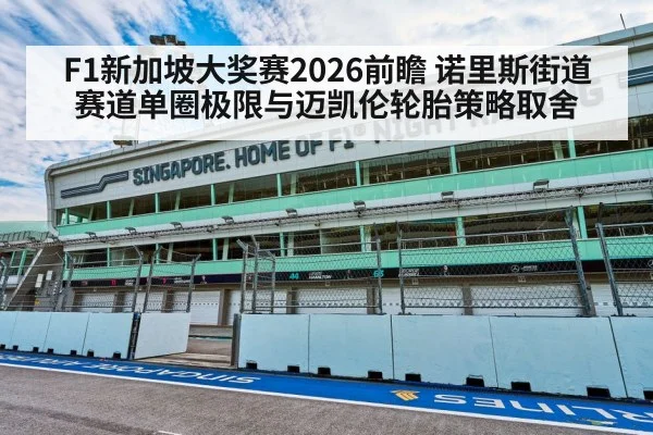 F1新加坡大奖赛2026前瞻 诺里斯街道赛道单圈极限与迈凯伦轮胎策略取舍